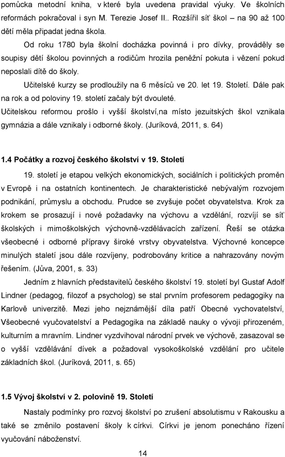 Učitelské kurzy se prodloužily na 6 měsíců ve 20. let 19. Století. Dále pak na rok a od poloviny 19. století začaly být dvouleté.