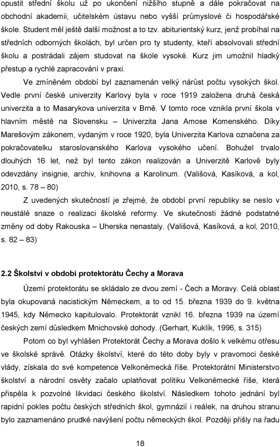 Kurz jim umožnil hladký přestup a rychlé zapracování v praxi. Ve zmíněném období byl zaznamenán velký nárůst počtu vysokých škol.