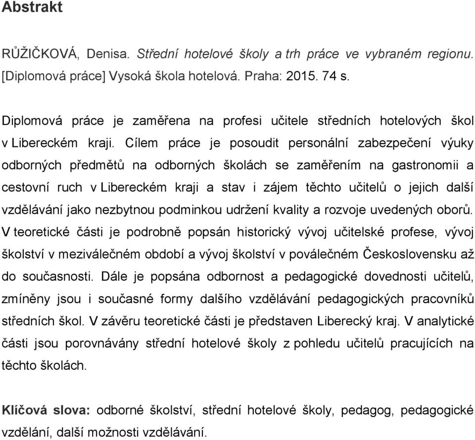 Cílem práce je posoudit personální zabezpečení výuky odborných předmětů na odborných školách se zaměřením na gastronomii a cestovní ruch v Libereckém kraji a stav i zájem těchto učitelů o jejich