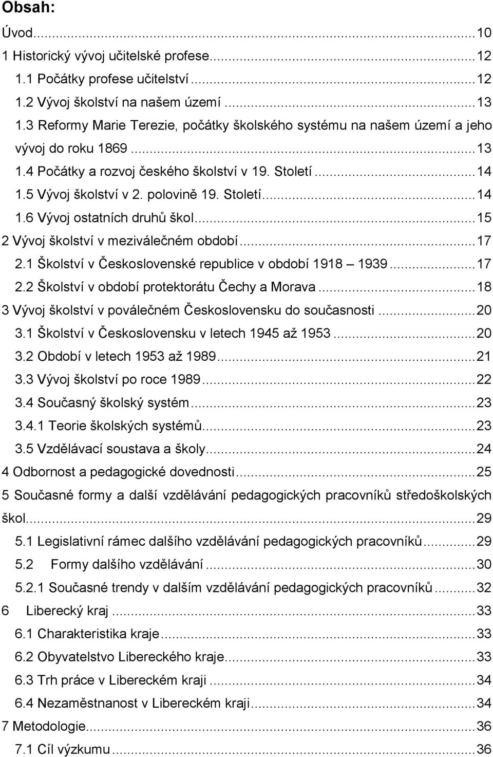 Století... 14 1.6 Vývoj ostatních druhů škol... 15 2 Vývoj školství v meziválečném období... 17 2.1 Školství v Československé republice v období 1918 1939... 17 2.2 Školství v období protektorátu Čechy a Morava.