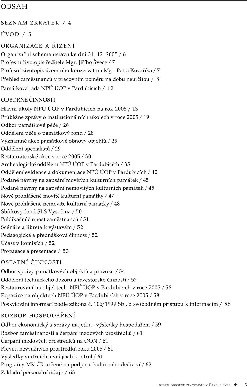 zprávy o institucionálních úkolech v roce 2005 / 19 Odbor památkové péče / 26 Oddělení péče o památkový fond / 28 Významné akce památkové obnovy objektů / 29 Oddělení specialistů / 29 Restaurátorské