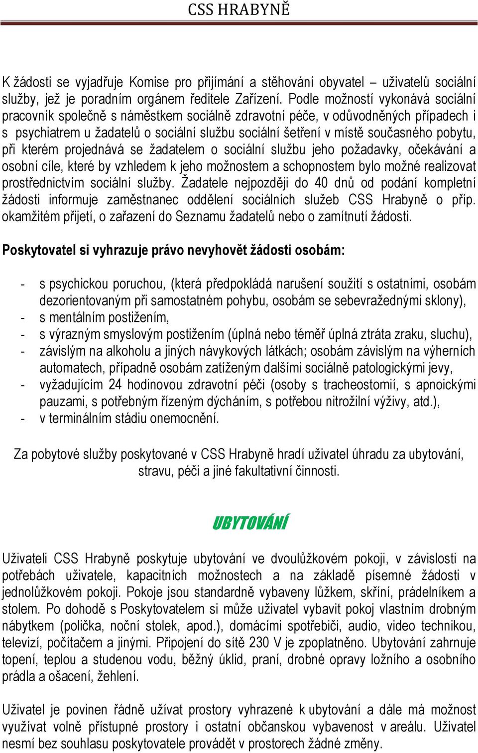 pobytu, při kterém projednává se žadatelem o sociální službu jeho požadavky, očekávání a osobní cíle, které by vzhledem k jeho možnostem a schopnostem bylo možné realizovat prostřednictvím sociální