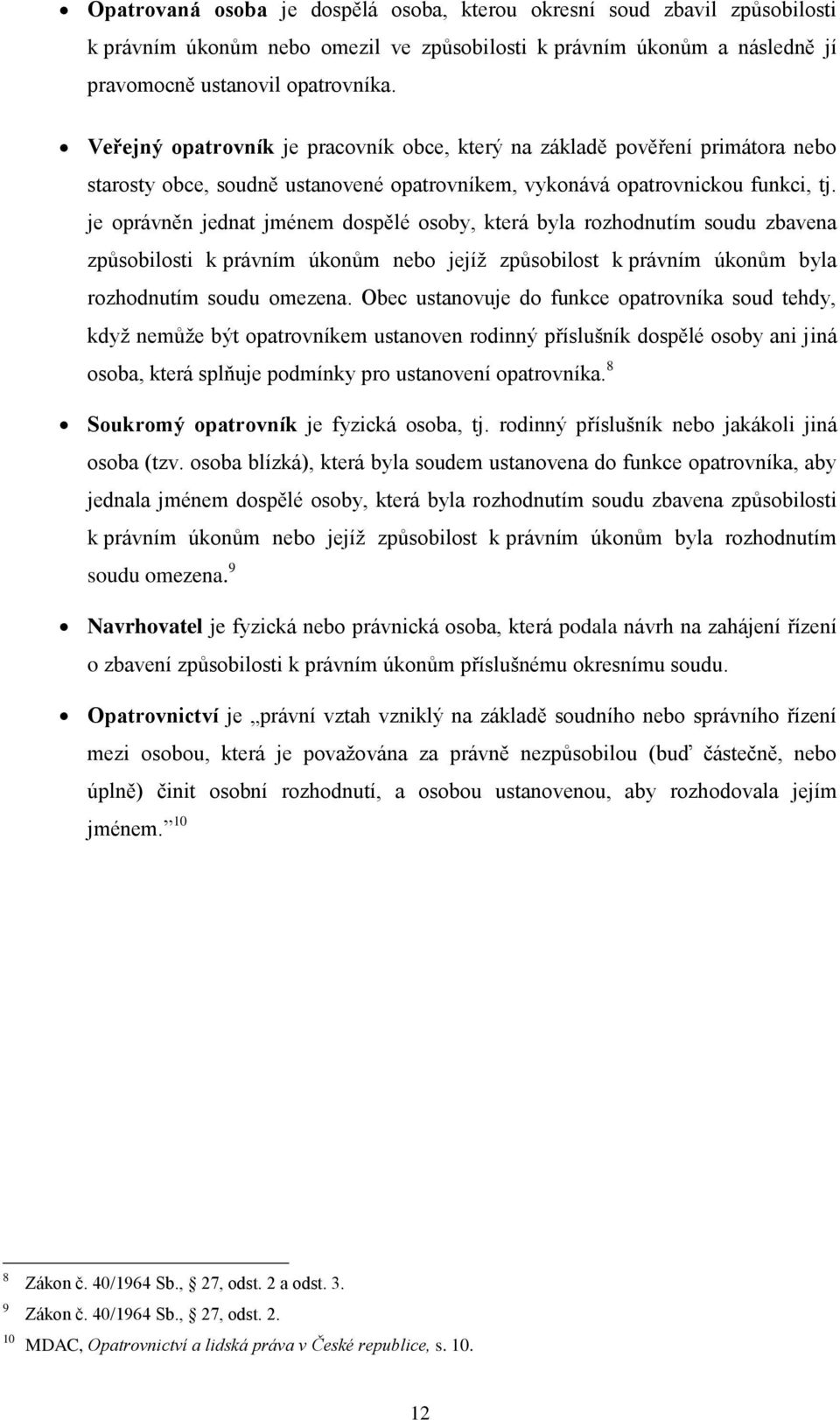 je oprávněn jednat jménem dospělé osoby, která byla rozhodnutím soudu zbavena způsobilosti k právním úkonům nebo jejíž způsobilost k právním úkonům byla rozhodnutím soudu omezena.