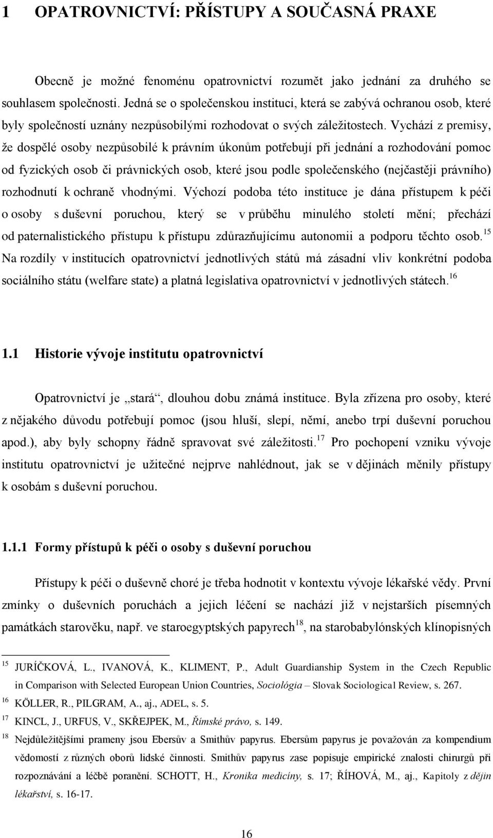 Vychází z premisy, že dospělé osoby nezpůsobilé k právním úkonům potřebují při jednání a rozhodování pomoc od fyzických osob či právnických osob, které jsou podle společenského (nejčastěji právního)