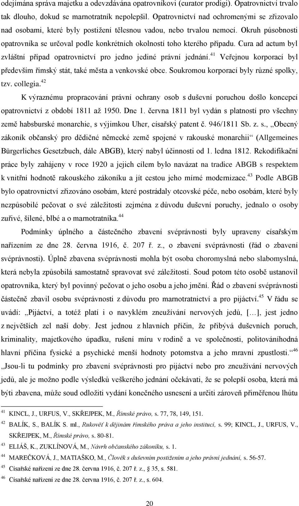 Okruh působnosti opatrovníka se určoval podle konkrétních okolností toho kterého případu. Cura ad actum byl zvláštní případ opatrovnictví pro jedno jediné právní jednání.