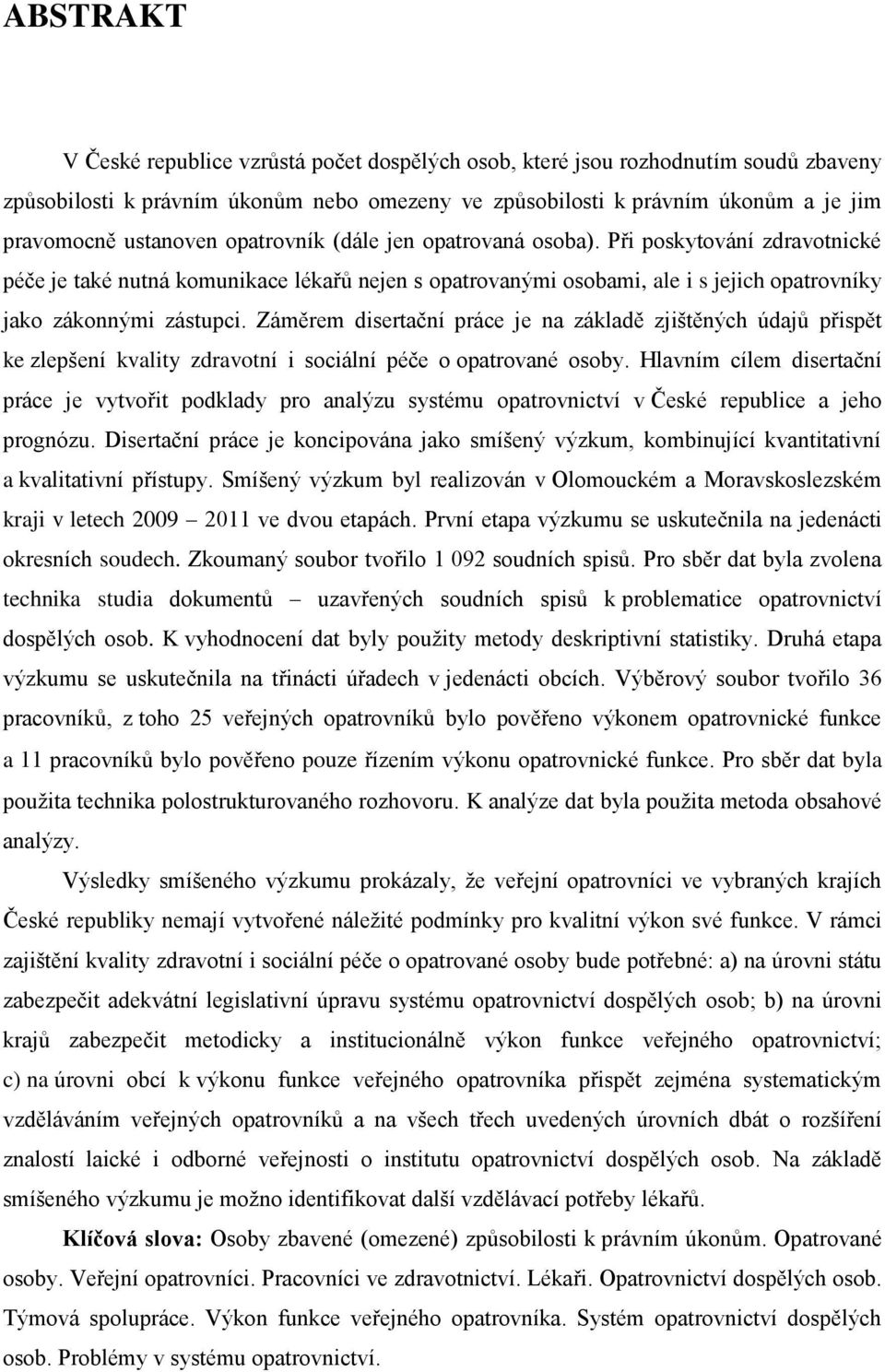 Záměrem disertační práce je na základě zjištěných údajů přispět ke zlepšení kvality zdravotní i sociální péče o opatrované osoby.