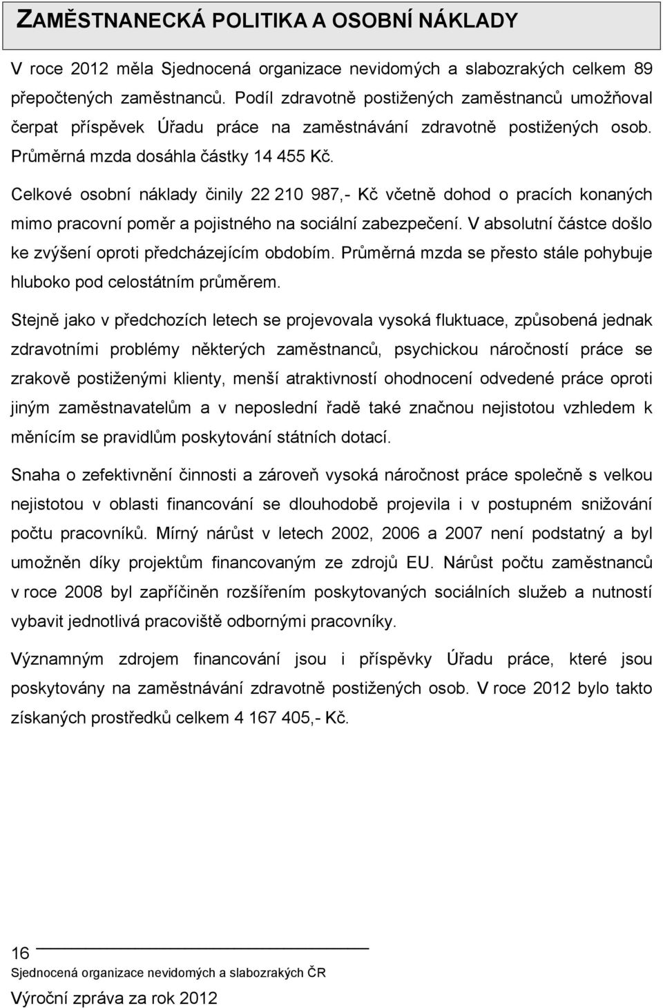 Celkové osobní náklady činily 22 210 987,- Kč včetně dohod o pracích konaných mimo pracovní poměr a pojistného na sociální zabezpečení.