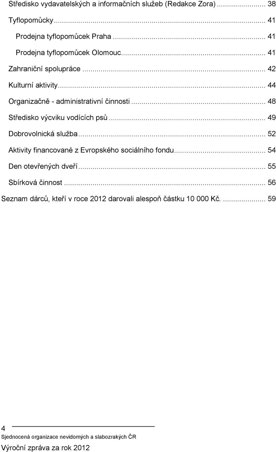 .. 44 Organizačně - administrativní činnosti... 48 Středisko výcviku vodících psů... 49 Dobrovolnická služba.