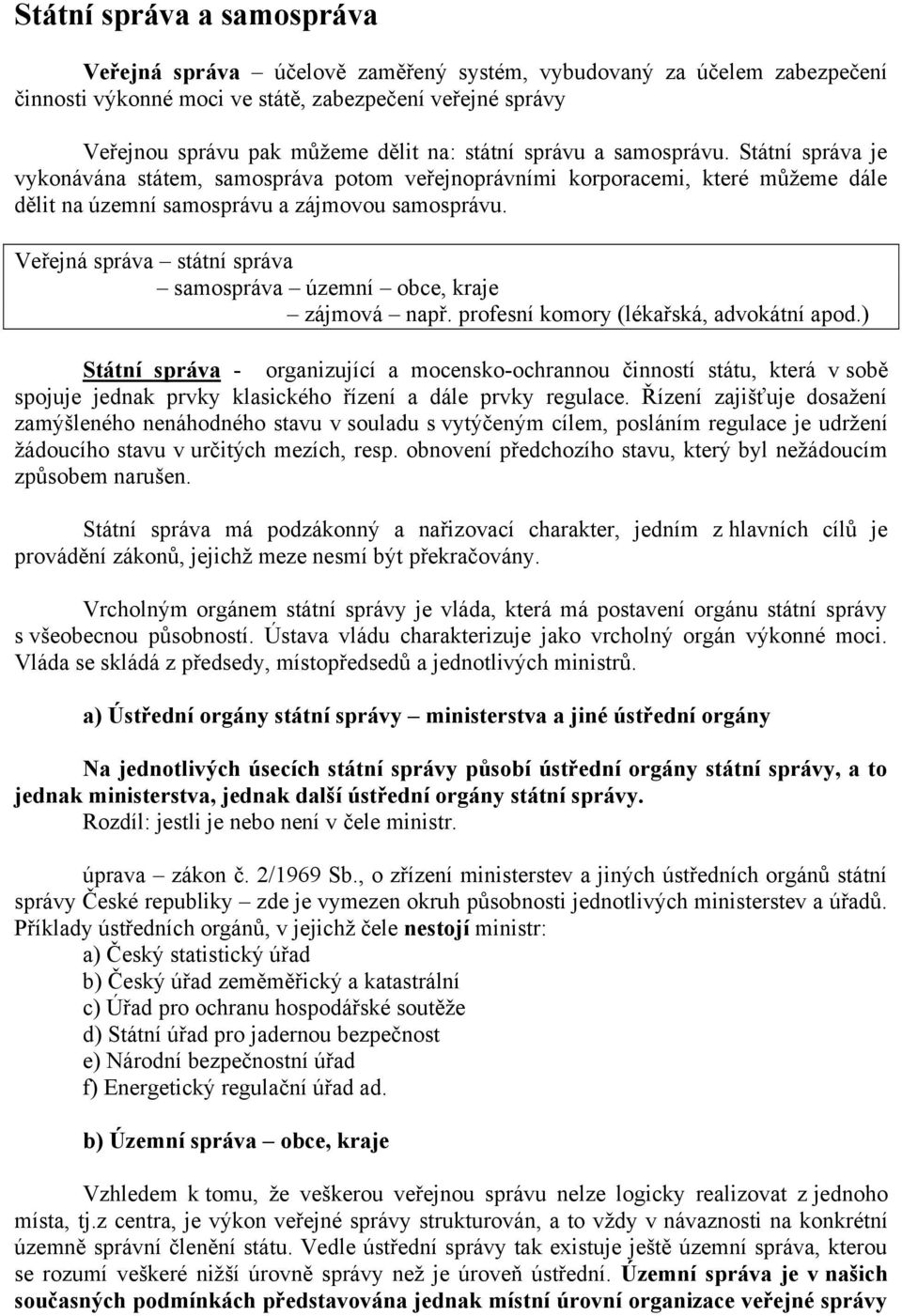 Veřejná správa státní správa samospráva územní obce, kraje zájmová např. profesní komory (lékařská, advokátní apod.