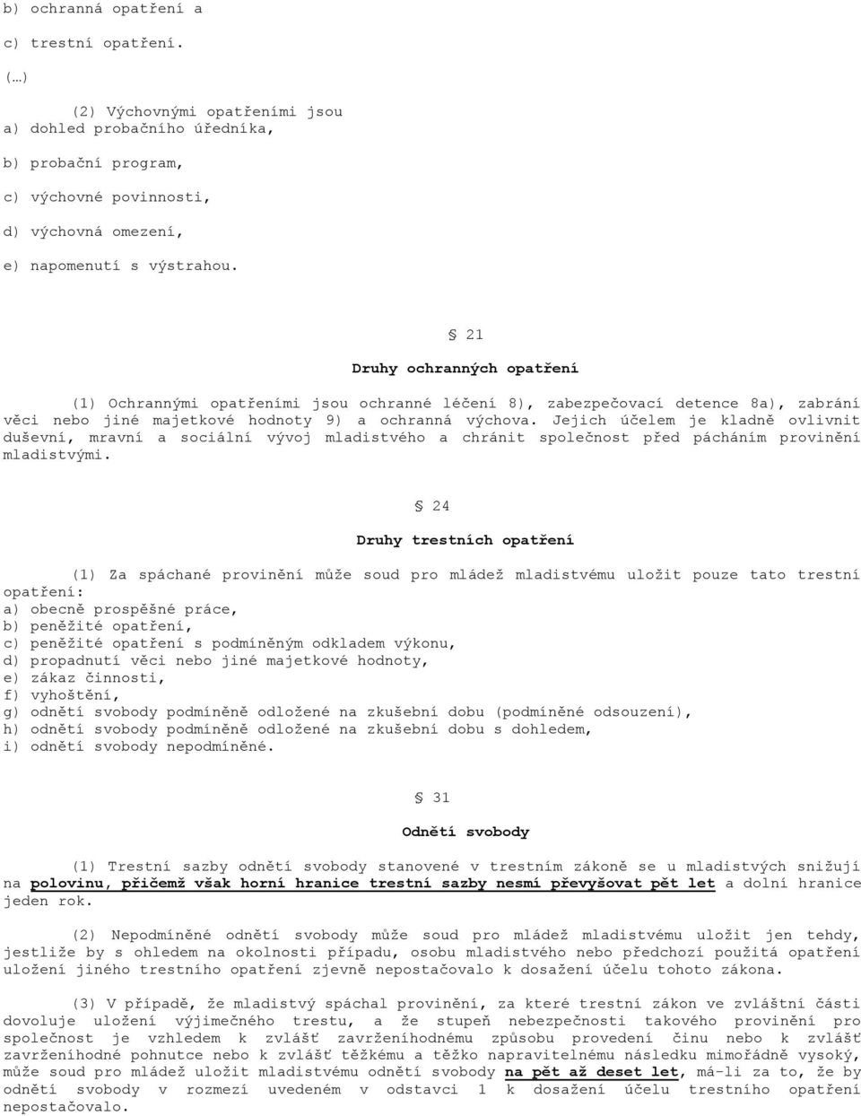 21 Druhy ochranných opatření (1) Ochrannými opatřeními jsou ochranné léčení 8), zabezpečovací detence 8a), zabrání věci nebo jiné majetkové hodnoty 9) a ochranná výchova.