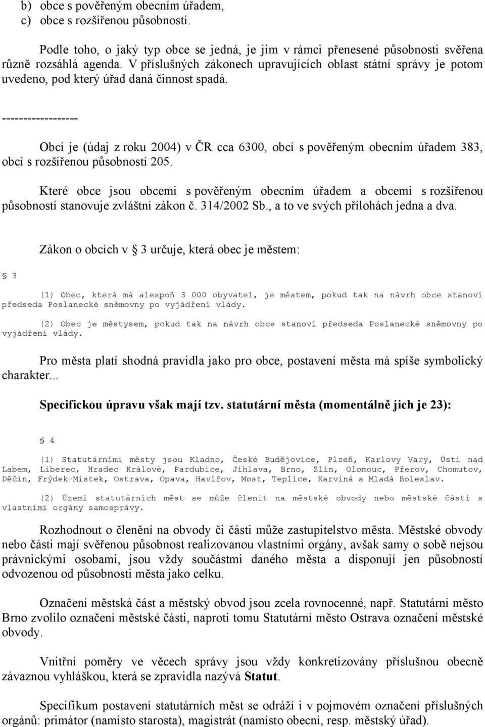 ------------------ Obcí je (údaj z roku 2004) v ČR cca 6300, obcí s pověřeným obecním úřadem 383, obcí s rozšířenou působností 205.