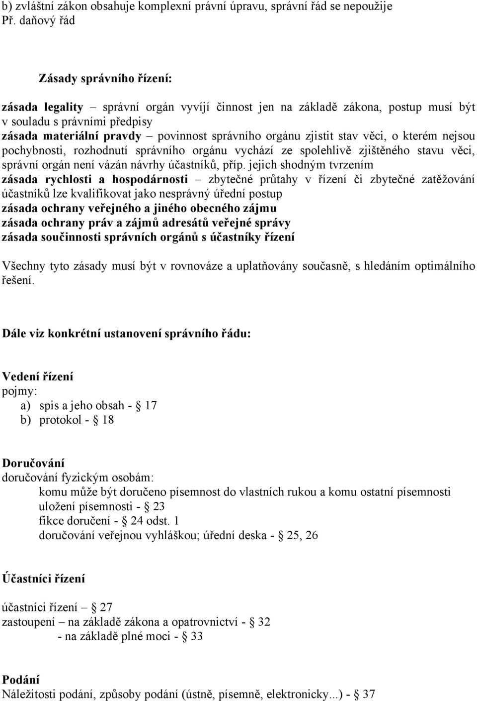 orgánu zjistit stav věci, o kterém nejsou pochybnosti, rozhodnutí správního orgánu vychází ze spolehlivě zjištěného stavu věci, správní orgán není vázán návrhy účastníků, příp.