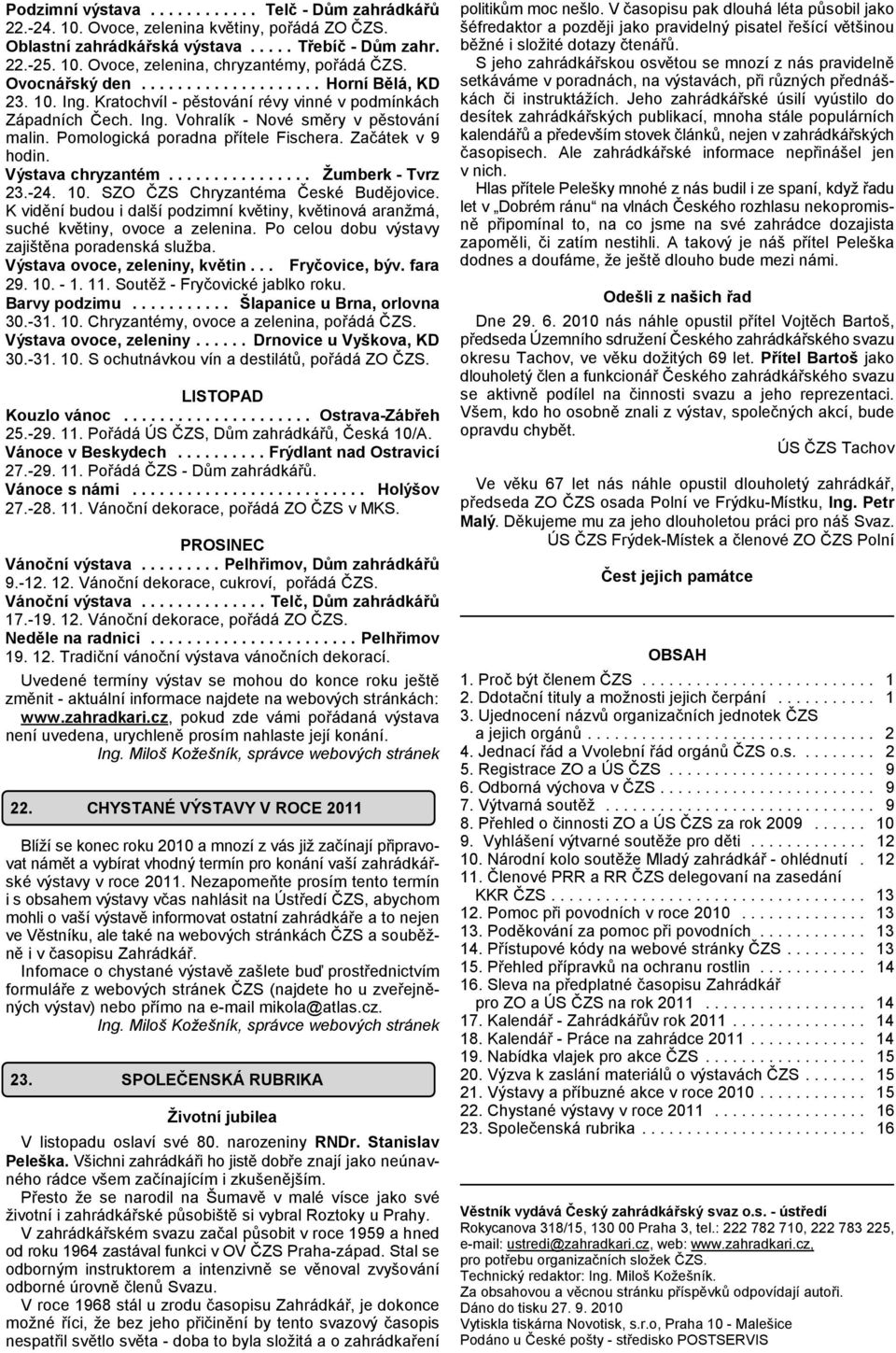 Pomologická poradna přítele Fischera. Začátek v 9 hodin. Výstava chryzantém................ Žumberk - Tvrz 23.-24. 10. SZO ČZS Chryzantéma České Budějovice.