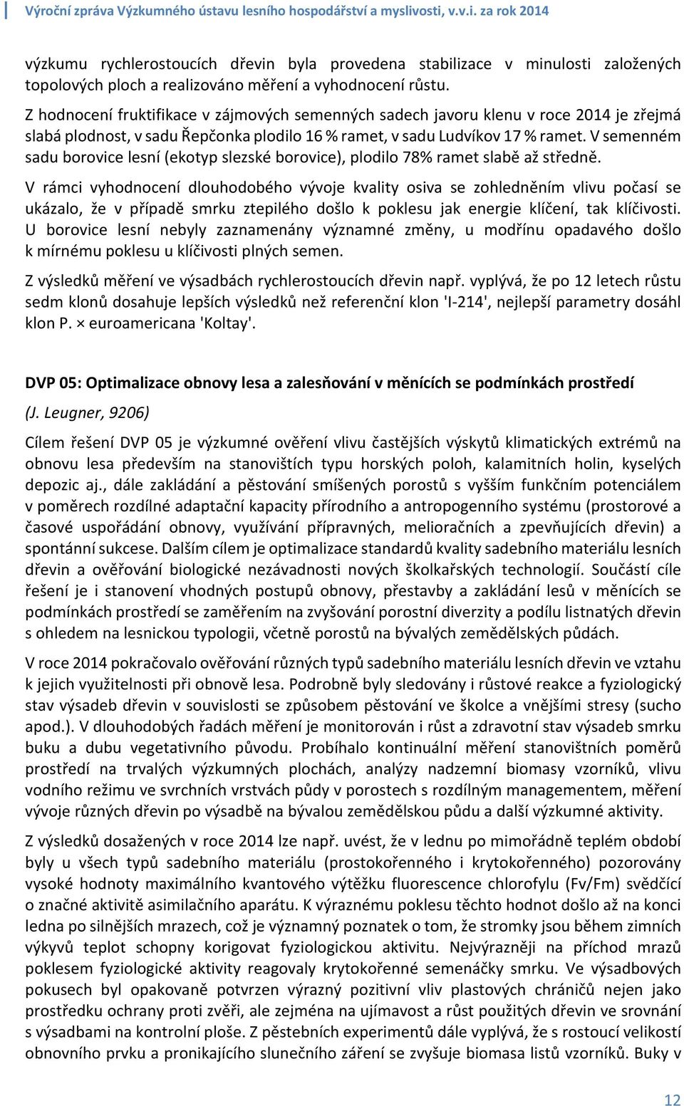 V semenném sadu borovice lesní (ekotyp slezské borovice), plodilo 78% ramet slabě až středně.