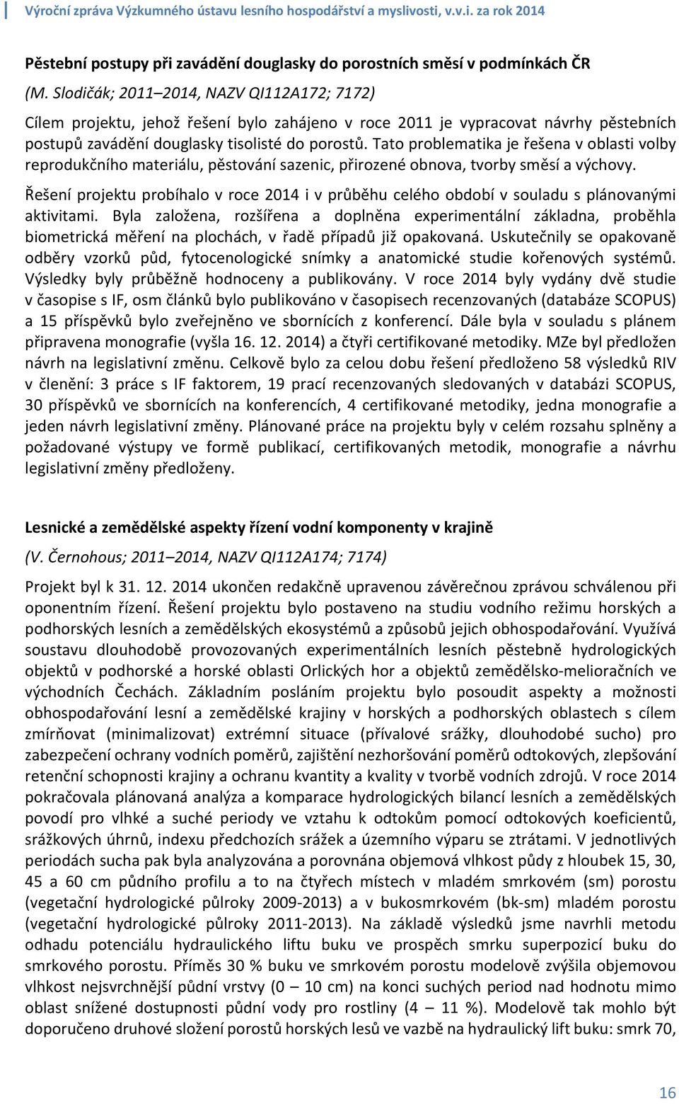 Tato problematika je řešena v oblasti volby reprodukčního materiálu, pěstování sazenic, přirozené obnova, tvorby směsí a výchovy.