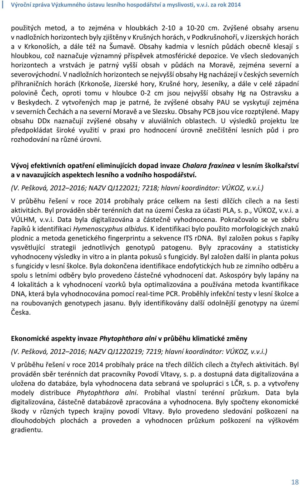 Obsahy kadmia v lesních půdách obecně klesají s hloubkou, což naznačuje významný příspěvek atmosférické depozice.