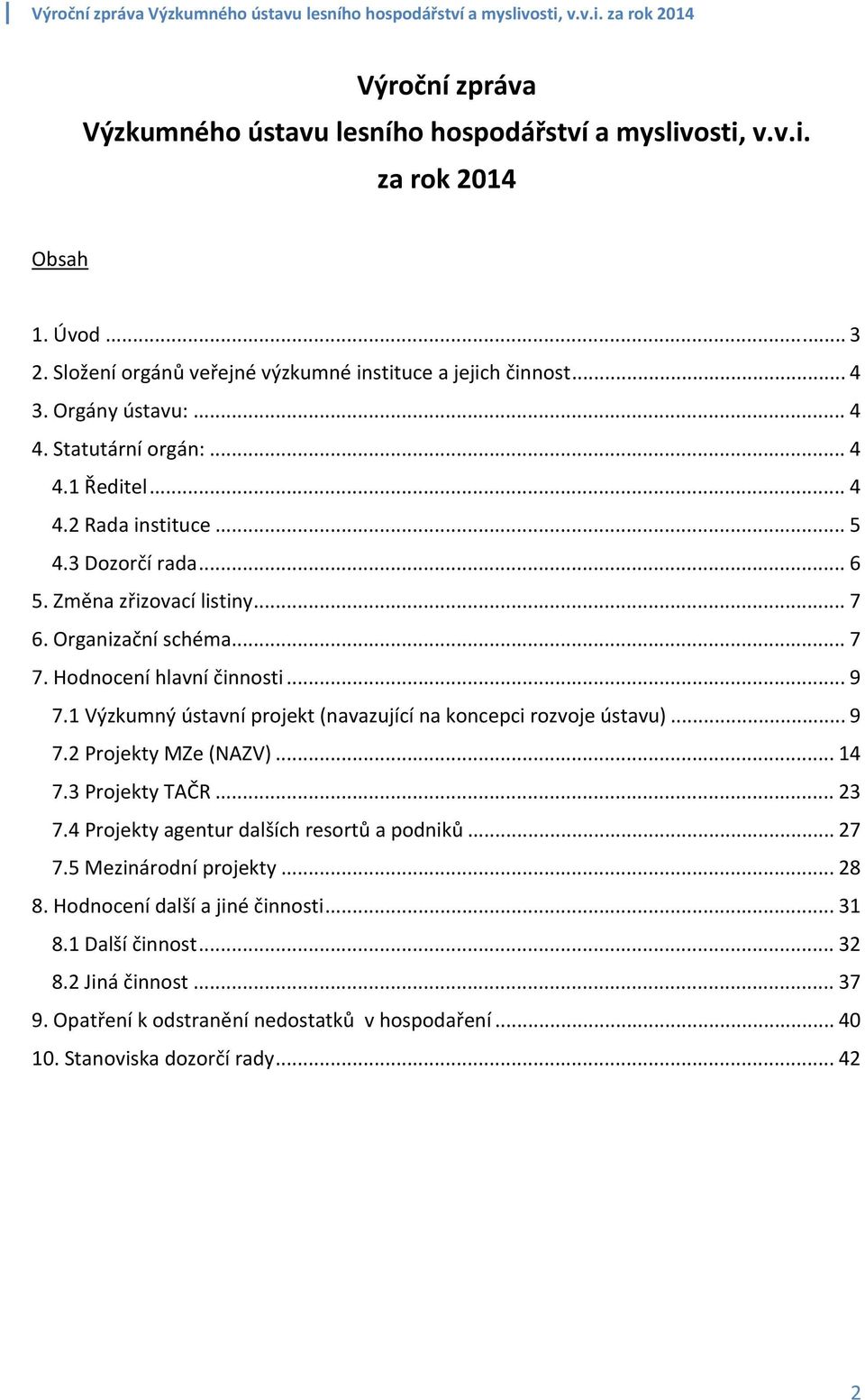 1 Výzkumný ústavní projekt (navazující na koncepci rozvoje ústavu)... 9 7.2 Projekty MZe (NAZV)... 14 7.3 Projekty TAČR... 23 7.4 Projekty agentur dalších resortů a podniků... 27 7.