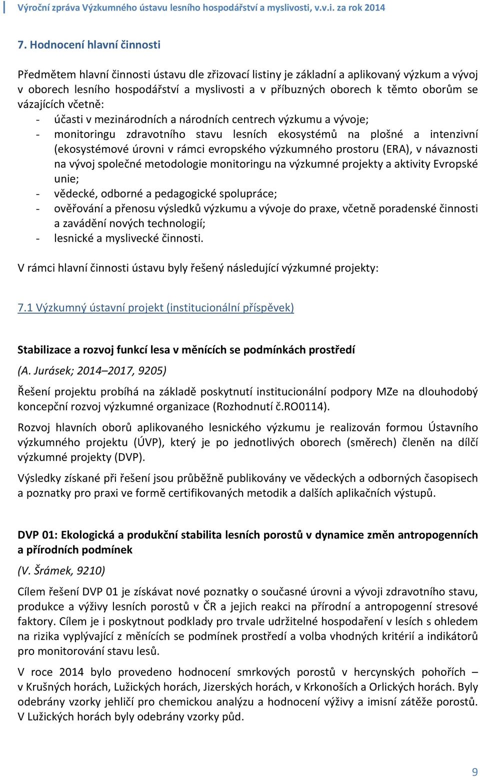 evropského výzkumného prostoru (ERA), v návaznosti na vývoj společné metodologie monitoringu na výzkumné projekty a aktivity Evropské unie; - vědecké, odborné a pedagogické spolupráce; - ověřování a