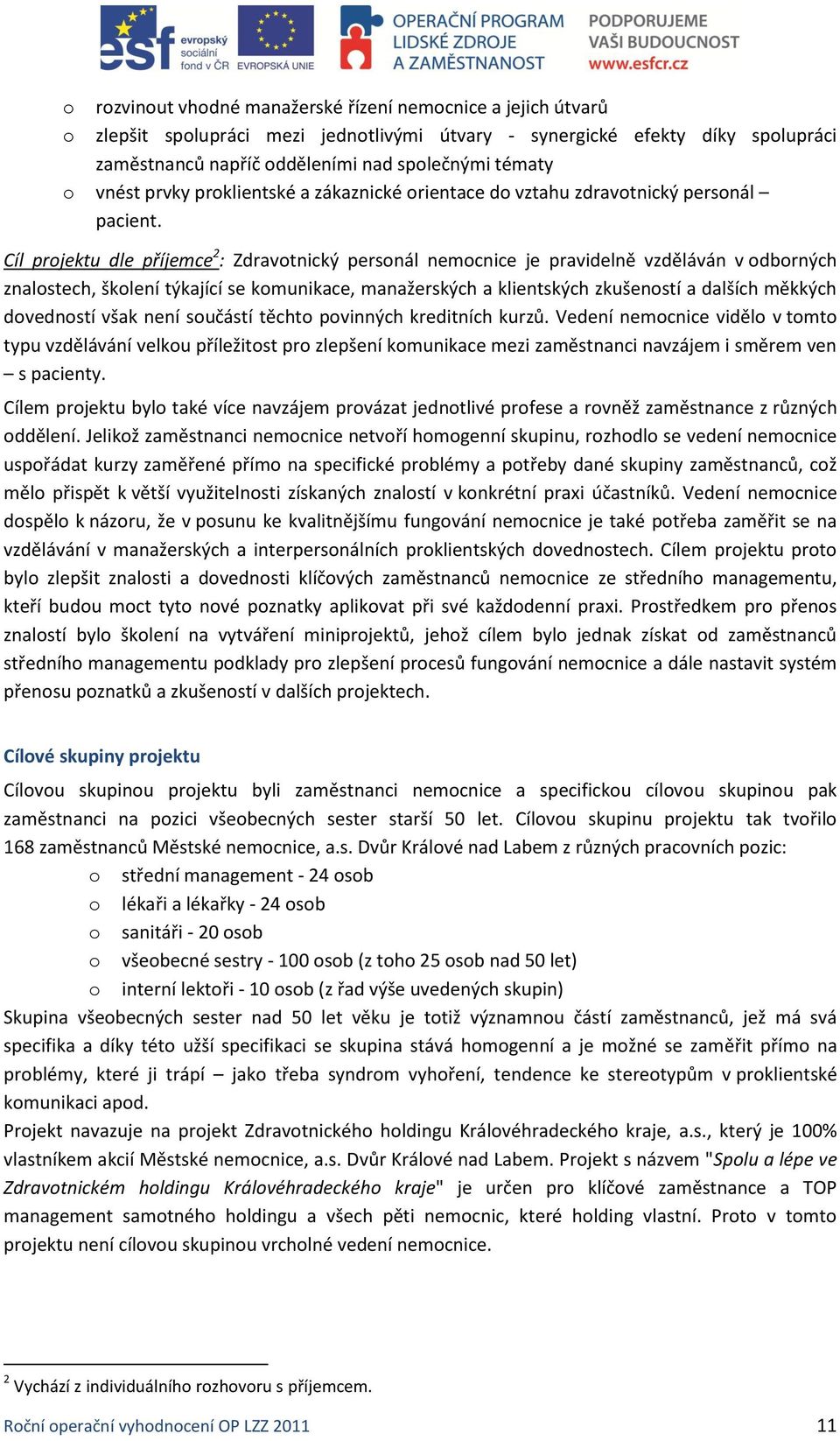 Cíl projektu dle příjemce 2 : Zdravotnický personál nemocnice je pravidelně vzděláván v odborných znalostech, školení týkající se komunikace, manažerských a klientských zkušeností a dalších měkkých