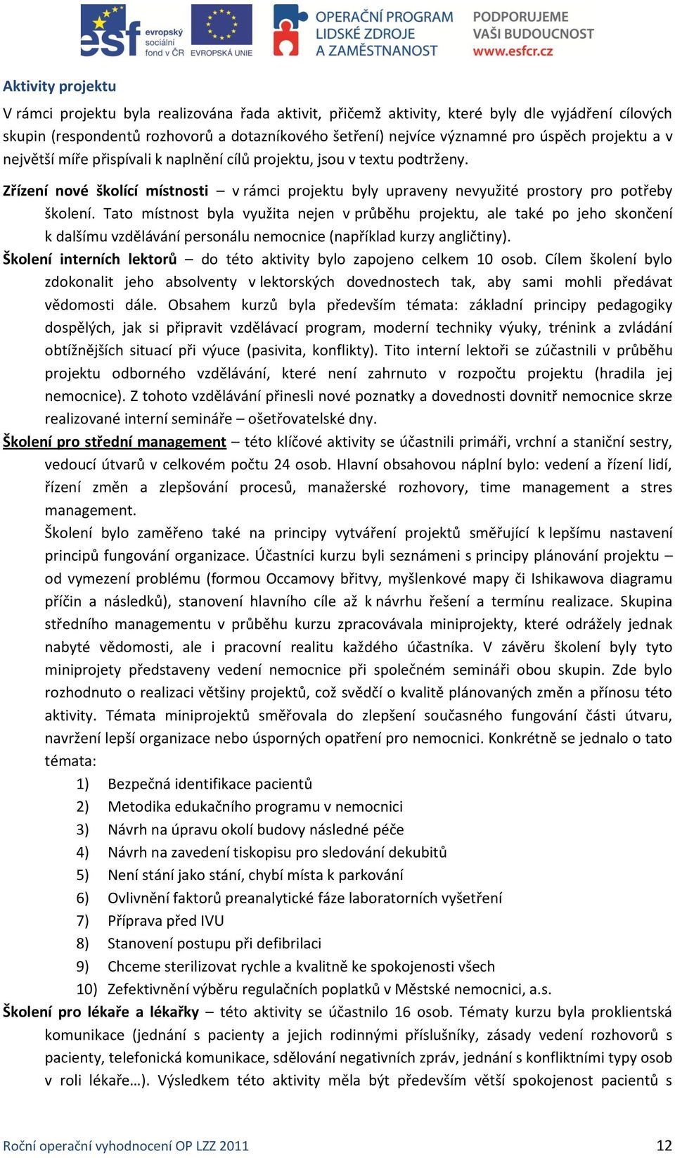 Tato místnost byla využita nejen v průběhu projektu, ale také po jeho skončení k dalšímu vzdělávání personálu nemocnice (například kurzy angličtiny).