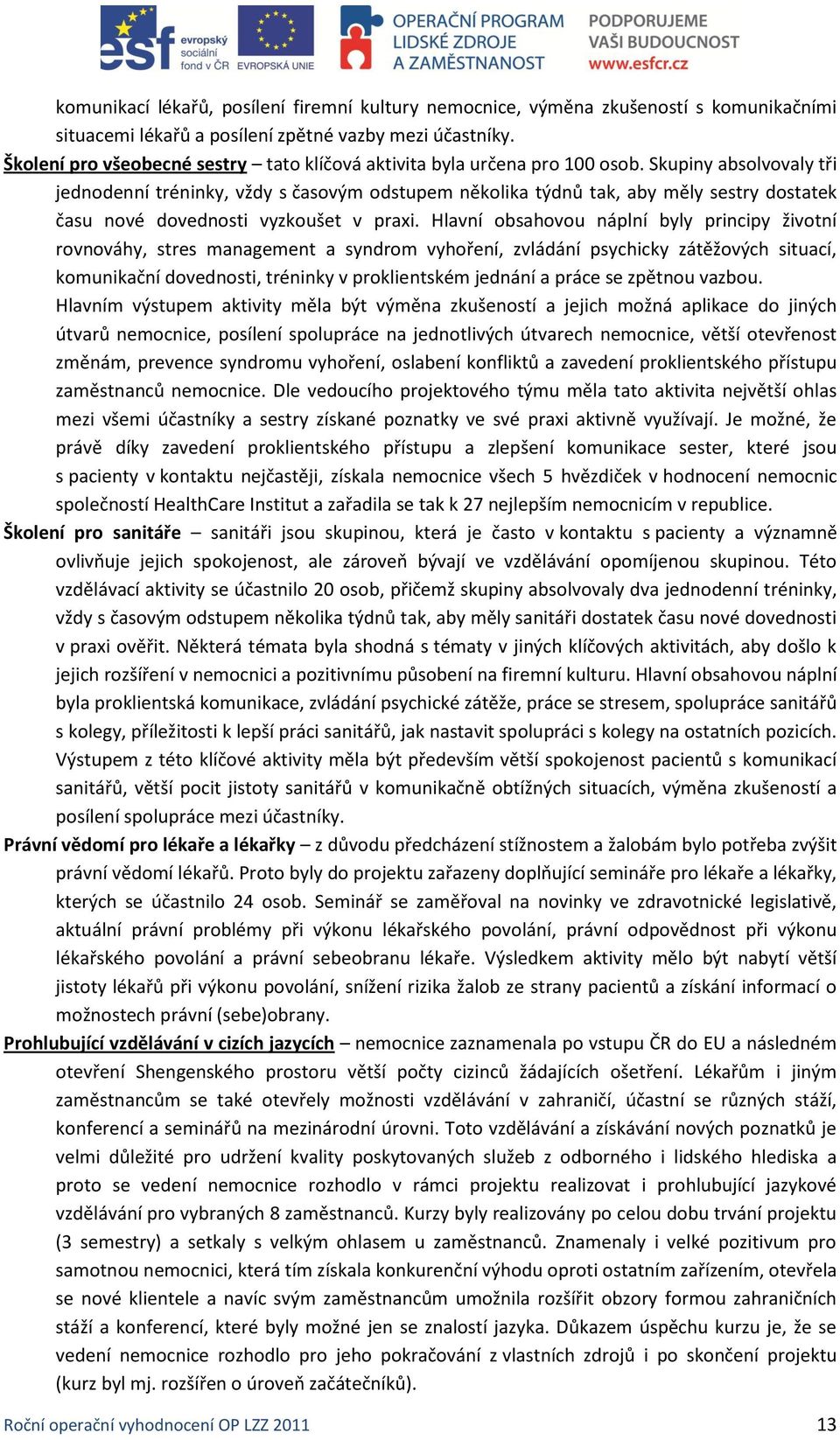 Skupiny absolvovaly tři jednodenní tréninky, vždy s časovým odstupem několika týdnů tak, aby měly sestry dostatek času nové dovednosti vyzkoušet v praxi.