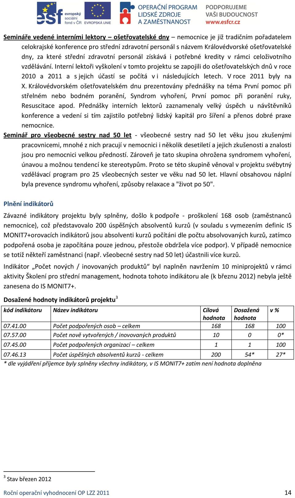 Interní lektoři vyškolení v tomto projektu se zapojili do ošetřovatelských dnů v roce 2010 a 2011 a s jejich účastí se počítá v i následujících letech. V roce 2011 byly na X.