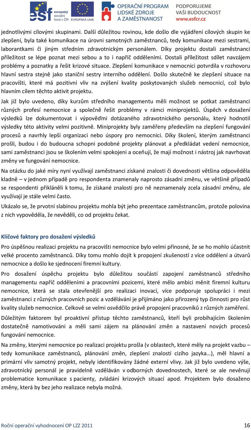 zdravotnickým personálem. Díky projektu dostali zaměstnanci příležitost se lépe poznat mezi sebou a to i napříč odděleními.