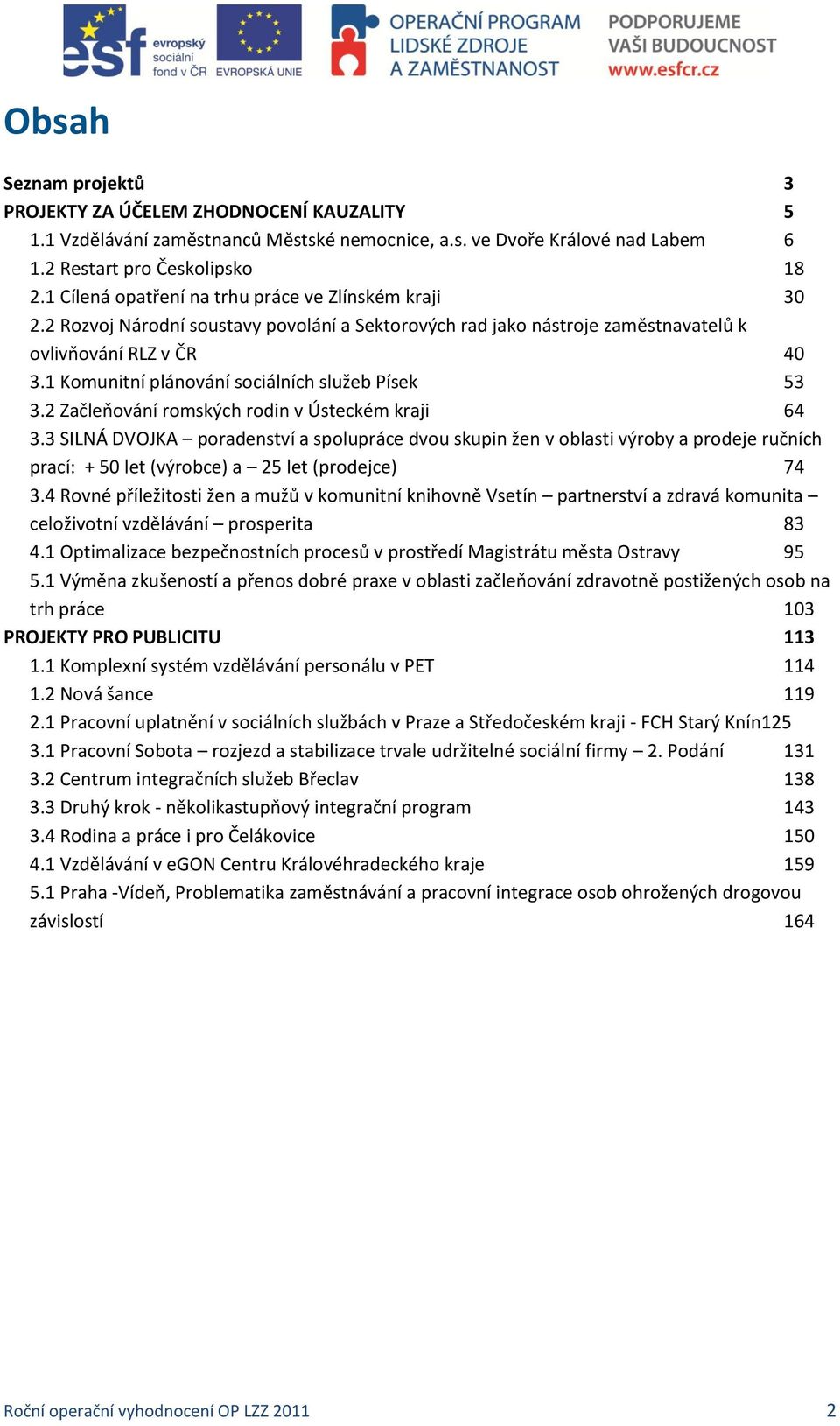 1 Komunitní plánování sociálních služeb Písek 53 3.2 Začleňování romských rodin v Ústeckém kraji 64 3.