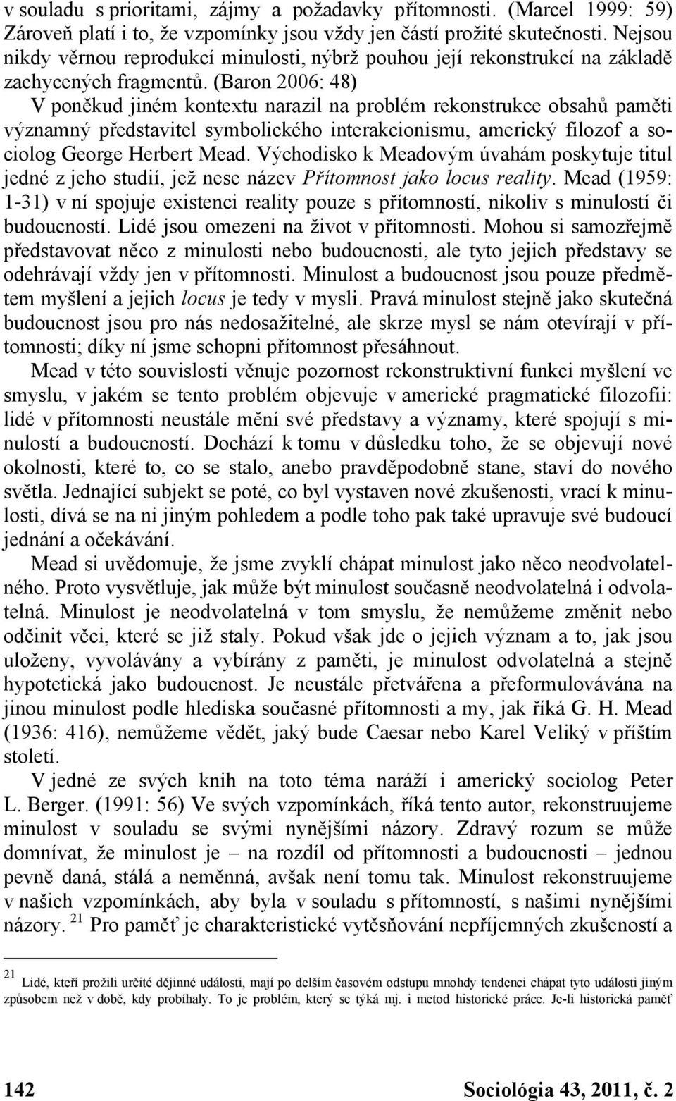 (Baron 2006: 48) V poněkud jiném kontextu narazil na problém rekonstrukce obsahů paměti významný představitel symbolického interakcionismu, americký filozof a sociolog George Herbert Mead.