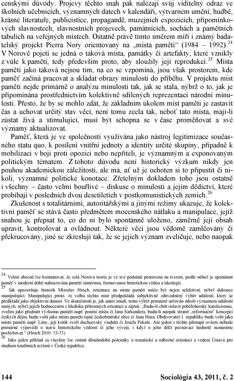 připomínkových slavnostech, slavnostních projevech, památnících, sochách a pamětních tabulích na veřejných místech.