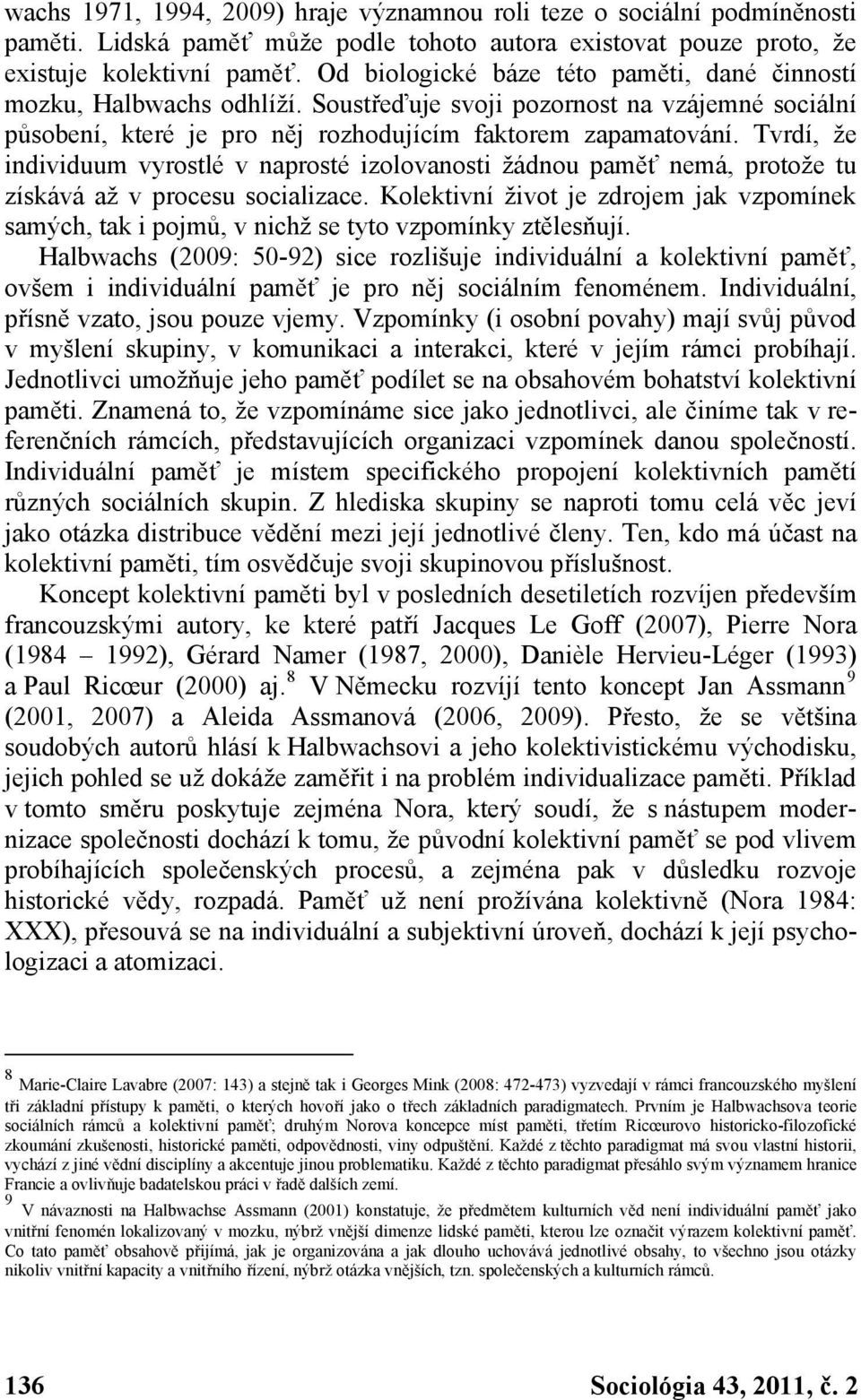 Tvrdí, že individuum vyrostlé v naprosté izolovanosti žádnou paměť nemá, protože tu získává až v procesu socializace.