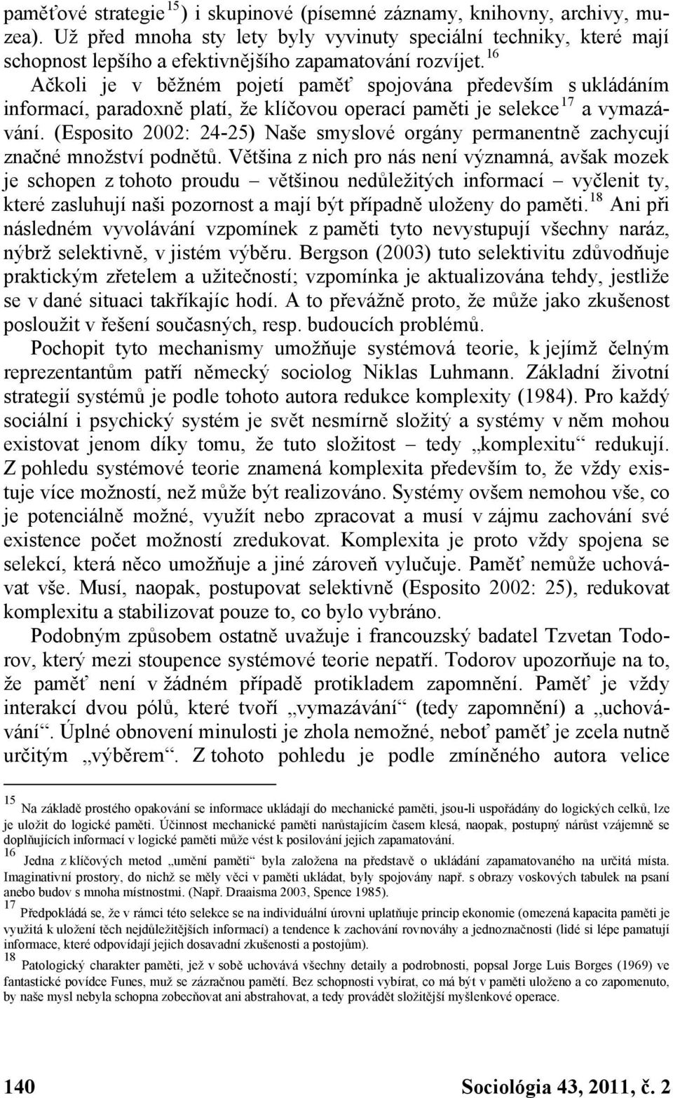 16 Ačkoli je v běžném pojetí paměť spojována především s ukládáním informací, paradoxně platí, že klíčovou operací paměti je selekce 17 a vymazávání.