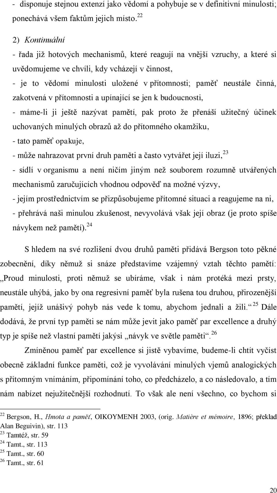 neustále činná, zakotvená v přítomnosti a upínající se jen k budoucnosti, - máme-li ji ještě nazývat pamětí, pak proto že přenáší užitečný účinek uchovaných minulých obrazů až do přítomného okamžiku,