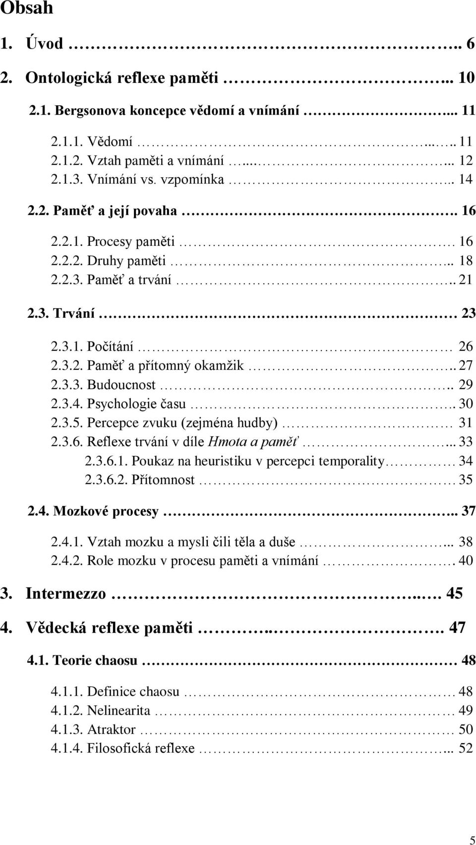 . 29 2.3.4. Psychologie času.. 30 2.3.5. Percepce zvuku (zejména hudby) 31 2.3.6. Reflexe trvání v díle Hmota a paměť... 33 2.3.6.1. Poukaz na heuristiku v percepci temporality 34 2.3.6.2. Přítomnost 35 2.