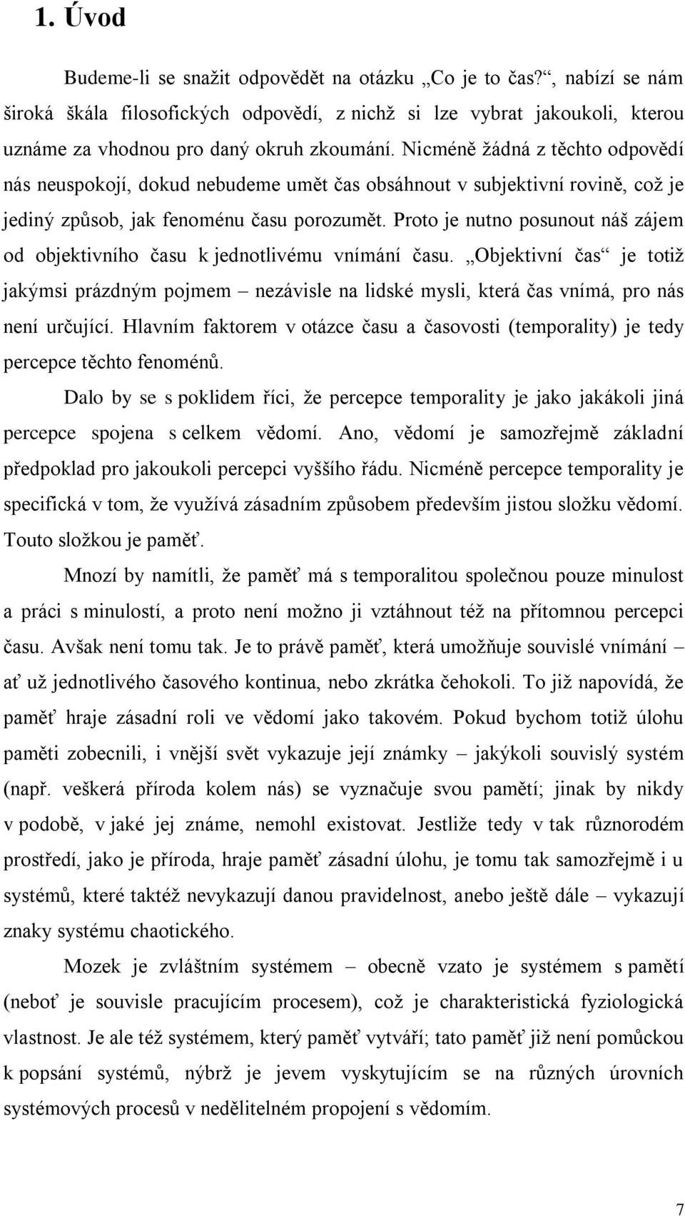 Proto je nutno posunout náš zájem od objektivního času k jednotlivému vnímání času. Objektivní čas je totiž jakýmsi prázdným pojmem nezávisle na lidské mysli, která čas vnímá, pro nás není určující.