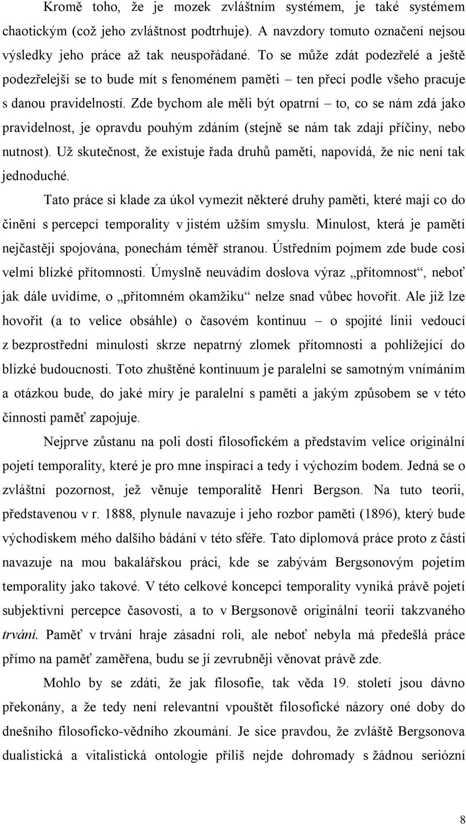 Zde bychom ale měli být opatrní to, co se nám zdá jako pravidelnost, je opravdu pouhým zdáním (stejně se nám tak zdají příčiny, nebo nutnost).