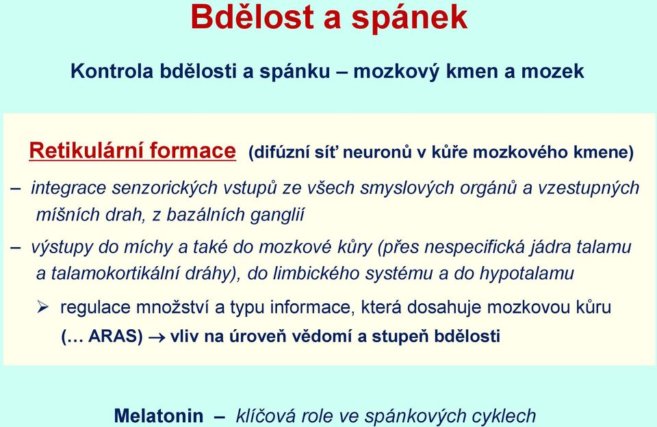 mozkové kůry (přes nespecifická jádra talamu a talamokortikální dráhy), do limbického systému a do hypotalamu regulace množství a