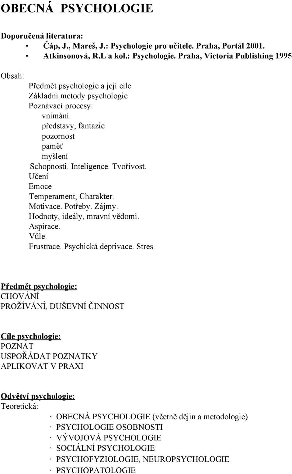 Praha, Victoria Publishing 1995 Obsah: Předmět psychologie a její cíle Základní metody psychologie Poznávací procesy: vnímání představy, fantazie pozornost paměť myšlení Schopnosti. Inteligence.