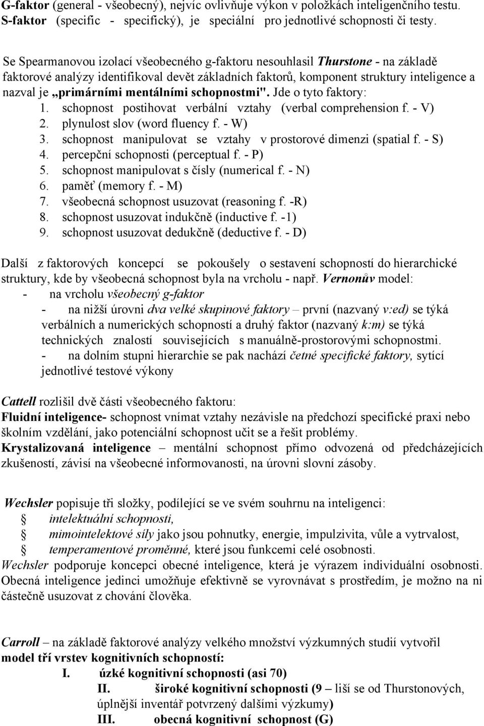 mentálními schopnostmi". Jde o tyto faktory: 1. schopnost postihovat verbální vztahy (verbal comprehension f. - V) 2. plynulost slov (word fluency f. - W) 3.