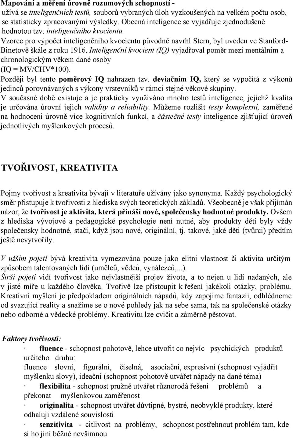 Vzorec pro výpočet inteligenčního kvocientu původně navrhl Stern, byl uveden ve Stanford- Binetově škále z roku 1916.