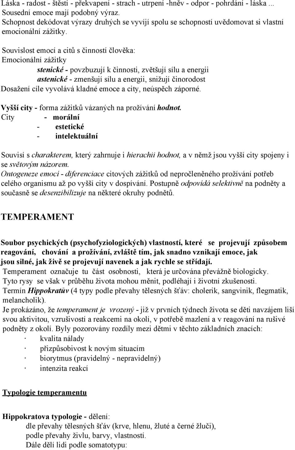 Souvislost emocí a citů s činností člověka: Emocionální zážitky stenické - povzbuzují k činnosti, zvětšují sílu a energii astenické - zmenšují sílu a energii, snižují činorodost Dosažení cíle