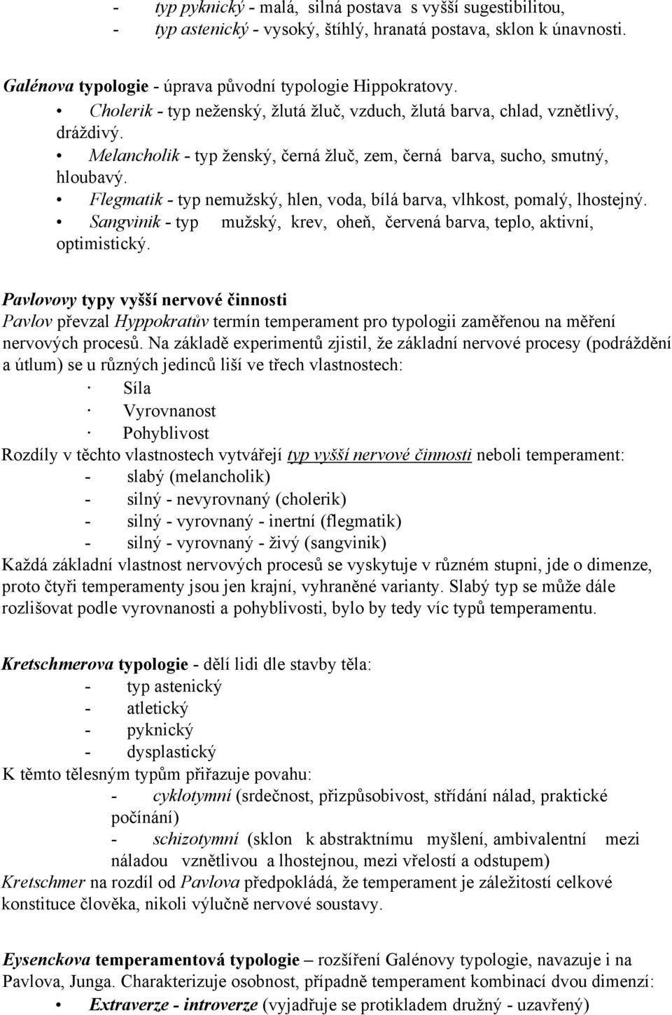 Flegmatik - typ nemužský, hlen, voda, bílá barva, vlhkost, pomalý, lhostejný. Sangvinik - typ mužský, krev, oheň, červená barva, teplo, aktivní, optimistický.