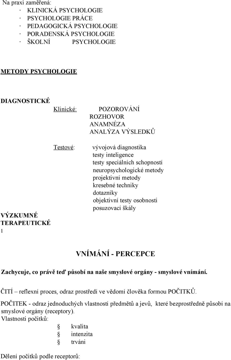 objektivní testy osobnosti posuzovací škály VNÍMÁNÍ - PERCEPCE Zachycuje, co právě teď působí na naše smyslové orgány - smyslové vnímání.