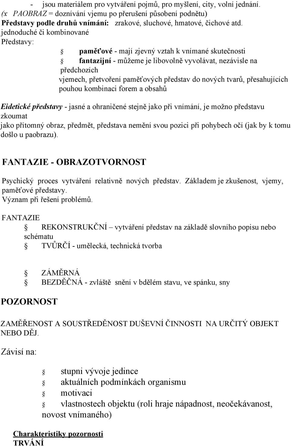 jednoduché či kombinované Představy: paměťové - mají zjevný vztah k vnímané skutečnosti fantazijní - můžeme je libovolně vyvolávat, nezávisle na předchozích vjemech, přetvoření paměťových představ do