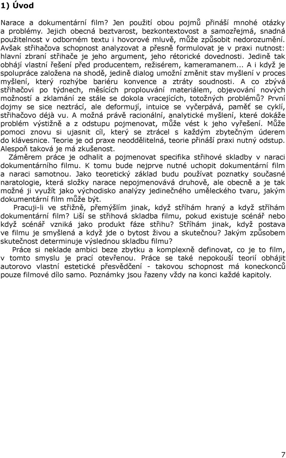 Avšak střihačova schopnost analyzovat a přesně formulovat je v praxi nutnost: hlavní zbraní střihače je jeho argument, jeho rétorické dovednosti.