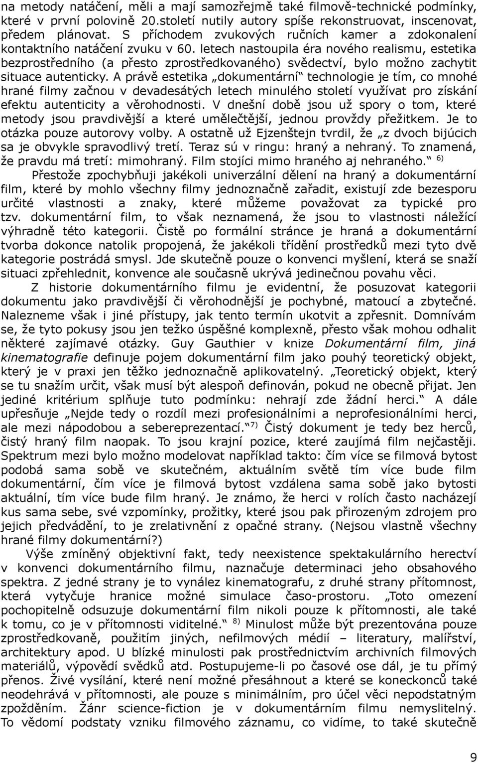 letech nastoupila éra nového realismu, estetika bezprostředního (a přesto zprostředkovaného) svědectví, bylo možno zachytit situace autenticky.