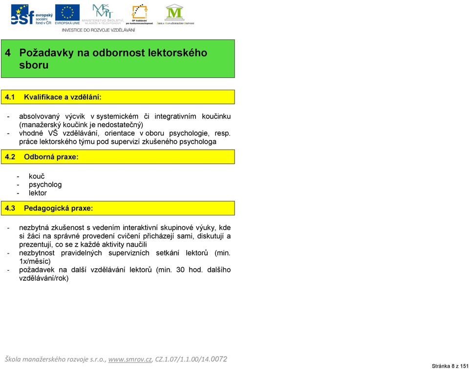 práce lektorského týmu pod supervizí zkušeného psychologa 4.2 Odborná praxe: - kouč - psycholog - lektor 4.