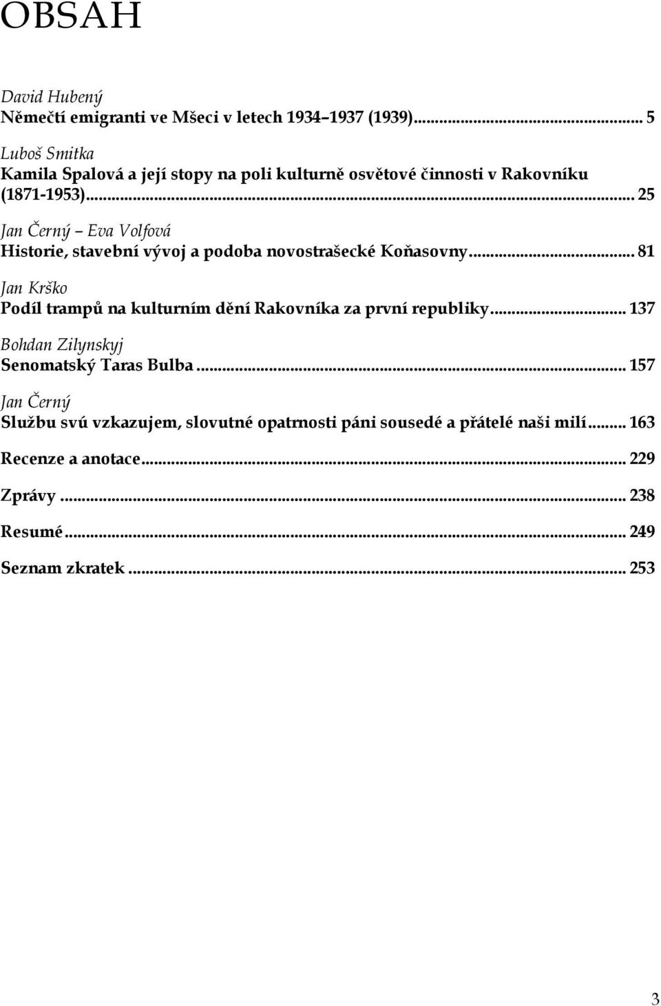 .. 25 Jan Černý Eva Volfová Historie, stavební vývoj a podoba novostrašecké Koňasovny.