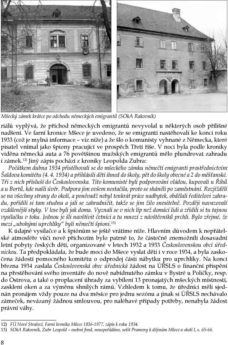 ve prospěch Třetí říše. V noci byla podle kroniky viděna německá auta a 76 povětšinou mužských emigrantů mělo plundrovat zahradu i zámek.