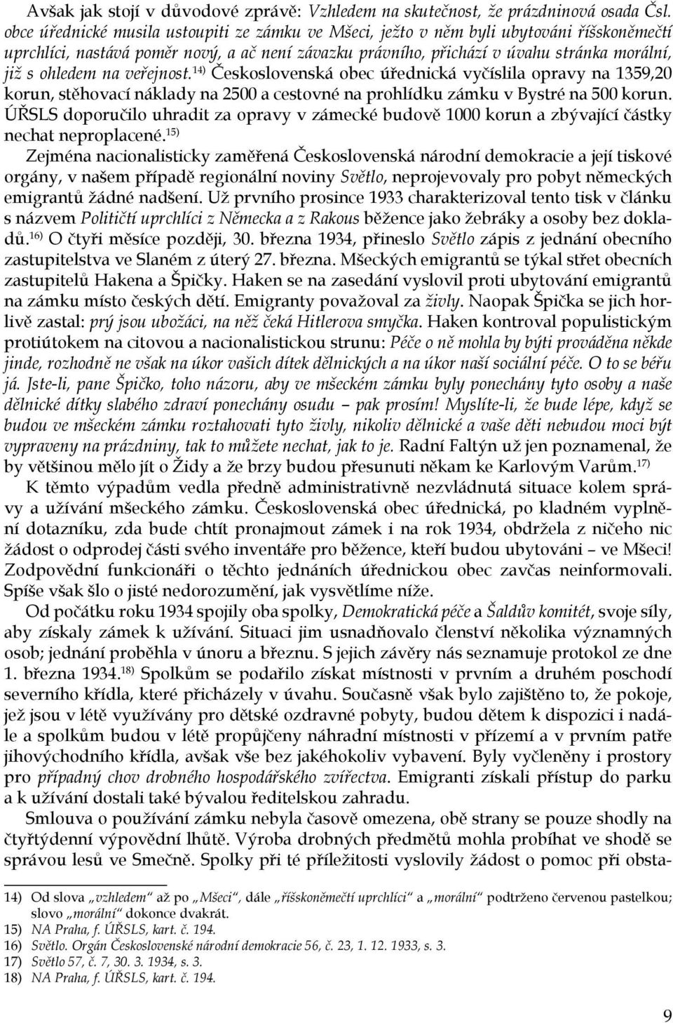 na veřejnost. 14) Československá obec úřednická vyčíslila opravy na 1359,20 korun, stěhovací náklady na 2500 a cestovné na prohlídku zámku v Bystré na 500 korun.